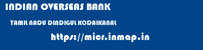 INDIAN OVERSEAS BANK  TAMIL NADU DINDIGUL KODAIKANAL   micr code